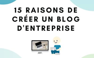 Ces 15 raisons vont te pousser à créer ton propre blog d’entreprise