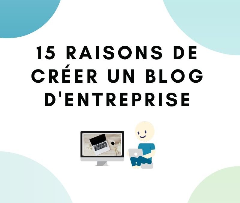 Ces 15 raisons vont te pousser à créer ton propre blog d’entreprise