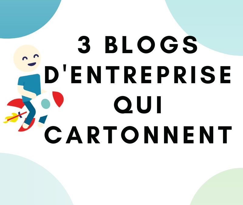 3 exemples de blogs d’entreprise qui cartonnent (étude de cas)