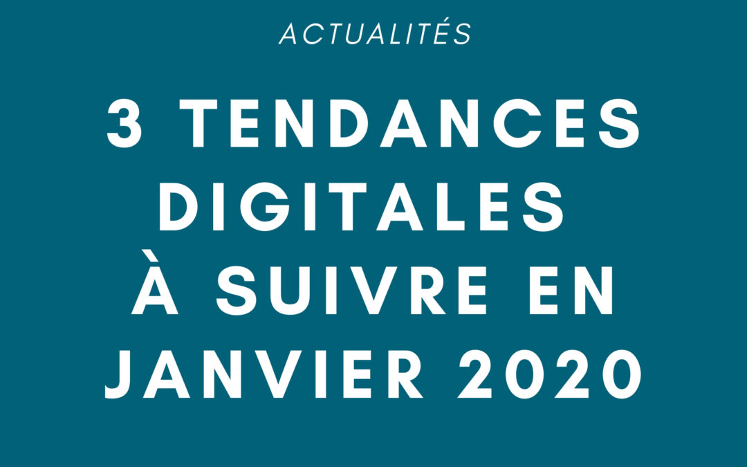 Actualité : 3 tendances digitales à suivre en janvier 2020