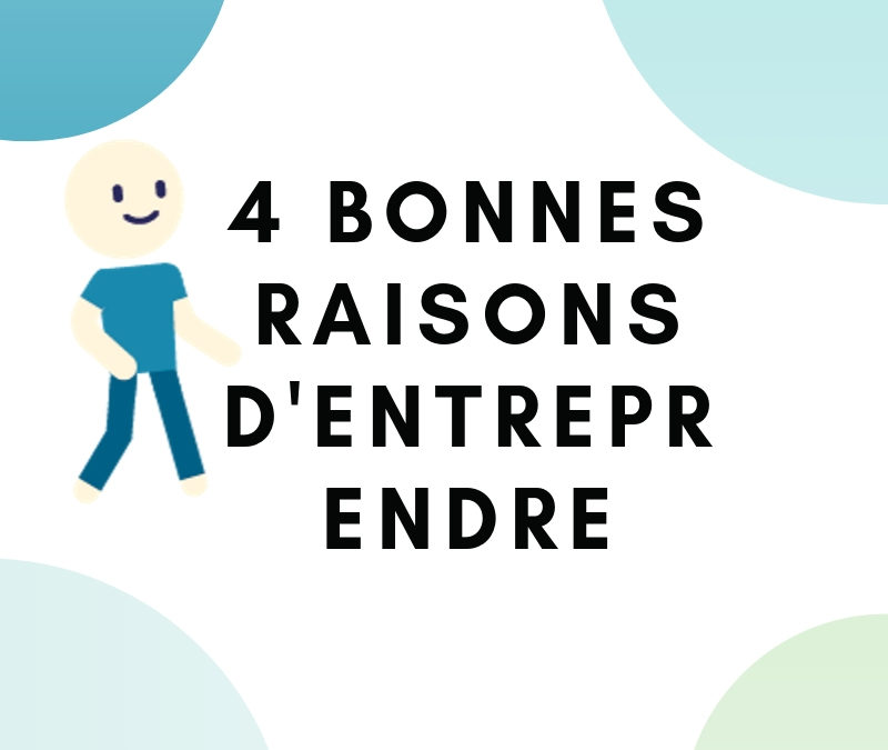 4 bonnes raisons d’entreprendre