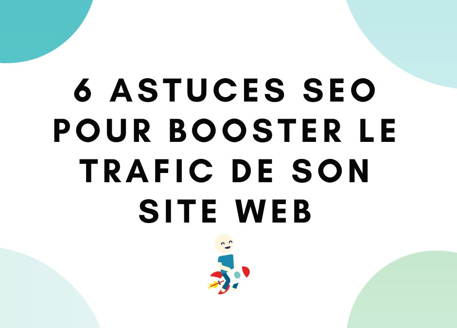 6 astuces SEO pour booster ton trafic