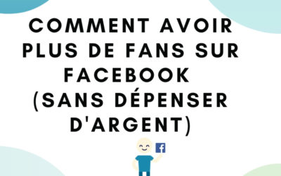 Comment avoir plus de fans sur Facebook (sans dépenser d’argent)?