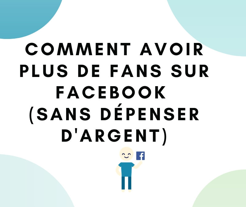 Comment avoir plus de fans sur Facebook (sans dépenser d’argent)?