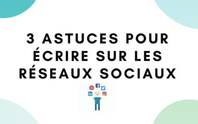 3 astuces pour écrire sur les réseaux sociaux